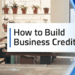 How to Build Business Credit: 7 Expert Tips to Build Credit Fast (2024)